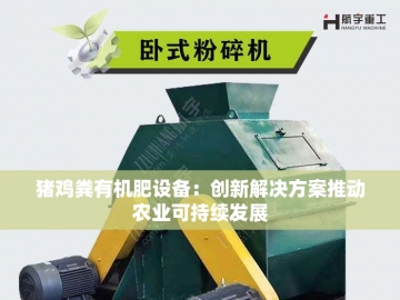 小型有机肥设备生产线：绿色农业的微型引擎