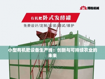 有机肥小型生产设备：绿色农业的微型引擎
