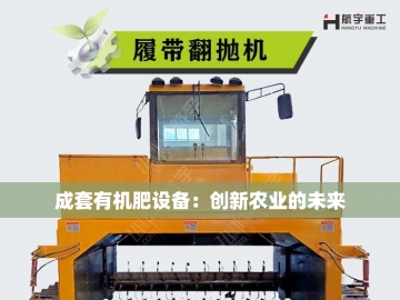  颗粒有机肥设备：绿色农业的“隐形引擎”