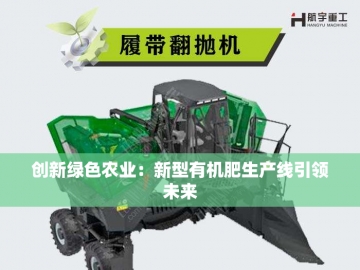  从废弃物到“黑金”：有机肥设备生产线重塑农业生态链