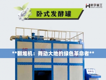 有机肥发酵翻堆机：让废弃物重获新生的神奇之手