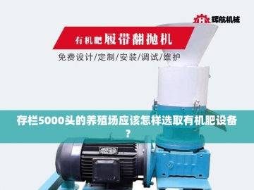 存栏5000头的养殖场应该怎样选取有机肥设备？